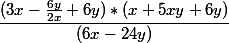 \dfrac{( 3x - \frac{6y}{2x} + 6y) * (x + 5xy + 6y)}{(6x-24y)}